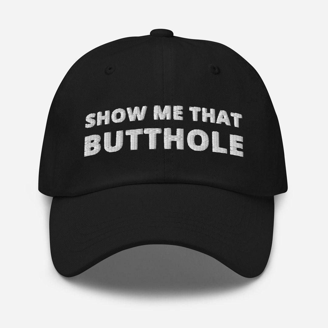 Show Me That Butthole Hat (embroidered Dad Cap) - Etsy
