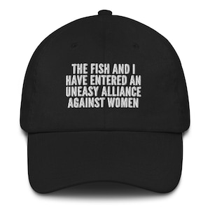 The Fish And I Have Entered An Uneasy Alliance Against Women Hat (Embroidered Dad Cap)