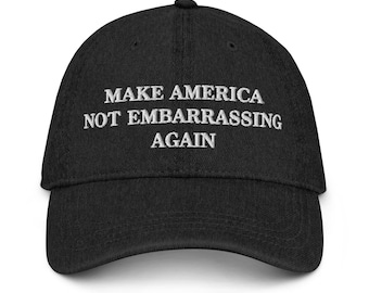 Make America Not Embarrassing Again Hat (Embroidered Denim Cap)