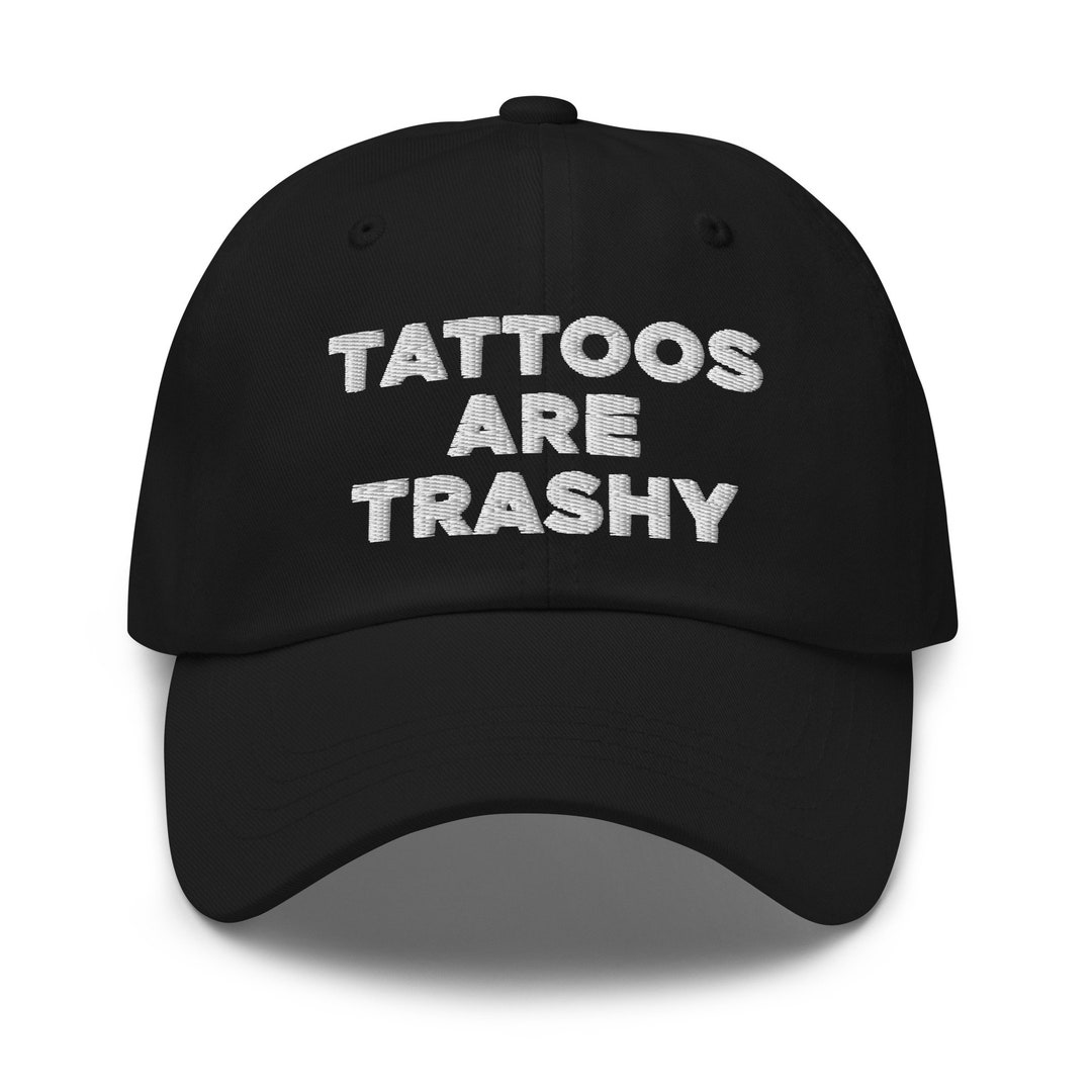 Tattoos Are Trashy Hat embroidered - Etsy