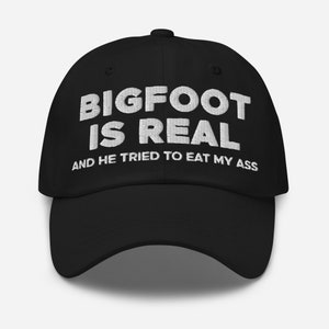 Bigfoot Is Real And He Tried To Eat My Ass Hat (Embroidered Dad Cap)