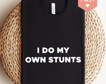 i do my own stunts Shirt
