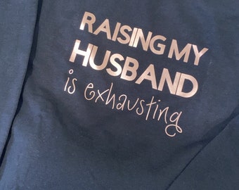 Raising my Husband is exhausting - custom hoodies made to order