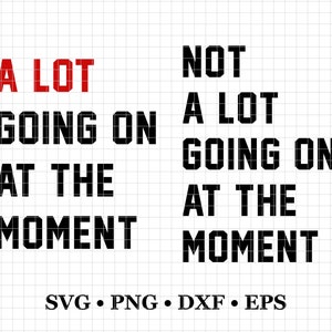 A Lot Going On At The Moment + Not A Lot Going On At The Moment SVG, PNG, Eps, Dxf, Sublimation Design, Two Designs Bundle