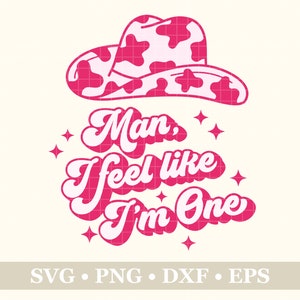 Man I Feel Like I&#39;m One Cowboy Hat SVG, PNG, Eps, Dxf, Birthday SVG, Sublimation Design