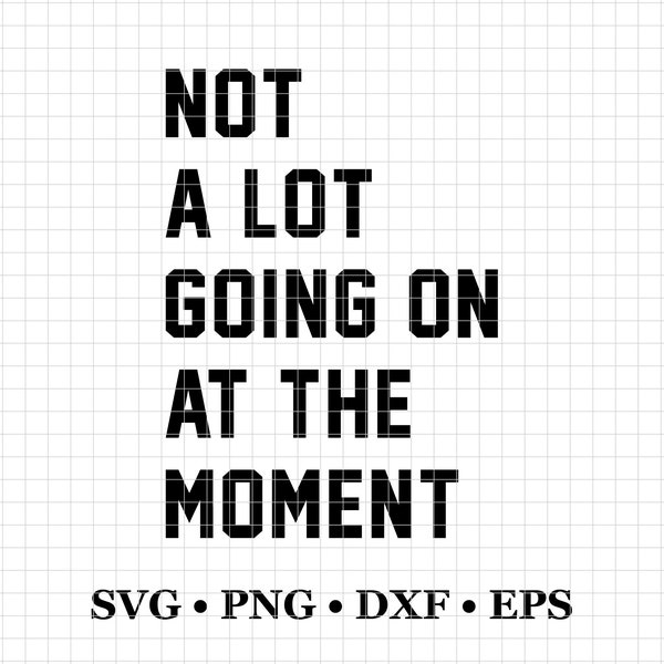 Not A Lot Going On At The Moment SVG, PNG, Eps, Dxf, A Lot Going On At The Moment, Sublimation Design