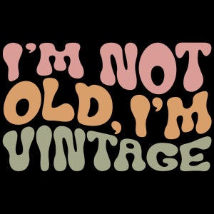 I&#39;m not old I&#39;m vintage svg