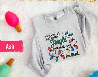 Probably Just Gonna Jingle Some Of The Way I'm Tired Christmas Sweatshirt, Funny Holiday Shirt, Christmas Jingle Song Shirt, Christmas Shirt