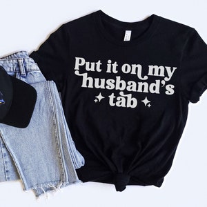 Put It On My Husbands Tab Shirt, Husband Shirt, Gift For Husband, Funny Quote Shirt, Sarcasm Shirt, Funny Husband Gift, Shirt For Woman