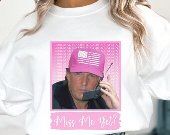 Trump Miss Me Yet Shirt for Women, Donald Trump Sweatshirt for Women, Trump Hoodie, Trump Gifts, Funny Trump T Shirt Christmas Gifts for her