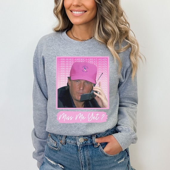 Miss Me Yet Trump Shirt For Women, Trump Sweatshirt, Donald Trump Hoodie, Conservative Shirt For Her, Republican Sweatshirt Christmas Gift