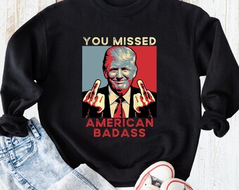 Trump You Missed Shirt, Trump Election Sweatshirt, Trump Hoodie, Donald Trump Rally Tee, Trump Gifts, Republican T-shirt, Political Tshirts