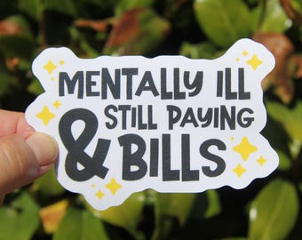 Mentally Ill & Still Paying Bills Sticker, Self Care Sticker, Mental Health Humor, Anxiety Sticker, Motivational Inspirational Gift