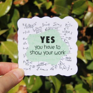Yes You Have to Show Your Work Sticker, Decal, Teacher Sticker, Laptop Sticker, Gift for Math Teacher, Math Teacher Sticker, Educator Gift