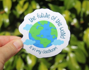 The Future of the World is in My Classroom Sticker, Decal, Teacher Sticker, Laptop Sticker, Gift for Teacher, Teacher Sticker