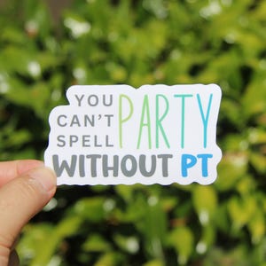 You Can't Spell Party Without PT, Physical Therapist Sticker, Decal, Vinyl Sticker, Laptop Sticker, Gift for PT, Occupation Sticker
