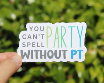 You Can't Spell Party Without PT, Physical Therapist Sticker, Decal, Vinyl Sticker, Laptop Sticker, Gift for PT, Occupation Sticker