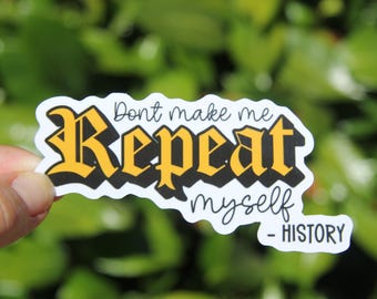 Don't Make Me Repeat Myself Sticker, Teacher Sticker, Laptop Sticker, Gift for History Teacher, Social Studies, History Teacher Sticker