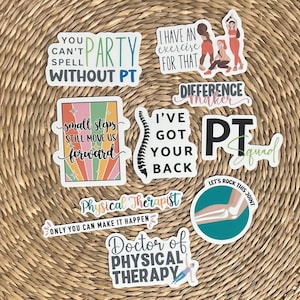 May include: A collection of die-cut vinyl stickers featuring physical therapy themes. Text includes You Can't Spell Party Without PT, I Have An Exercise For That, Difference Maker, Small Steps Still Move Us Forward, I've Got Your Back, PT Squad, Physical Therapist, Only You Can Make It Happen, Let's Rock This Joint, and Doctor of Physical Therapy.