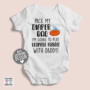 May include: White baby onesie with black text that reads "Pack my diaper bag I'm going to play ultimate frisbee with daddy!" and a cartoon image of a frisbee.