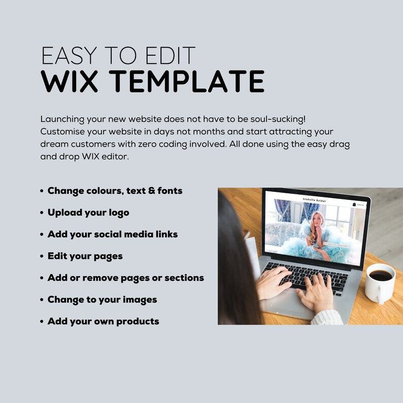 May include: A person is using a laptop computer to edit a website. The laptop screen shows a website with a woman wearing a blue dress. The text on the screen says "Amelia Bridal". The text on the image says "Easy to Edit Wix Template".  The text below the image says "Launching your new website does not have to be soul-sucking! Customise your website in days not months and start attracting your dream customers with zero coding involved. All done using the easy drag and drop Wix editor."