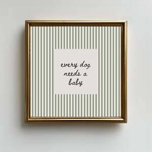 Every Dog Needs A Baby Funny Dog Quote Poster Sage Green Striped Wall Decor Neutral Minimalist Pet Lover Wall Art UNFRAMED Print image 2