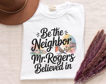 Be the Neighbor Mr. Rogers Believed In Unisex T-Shirt, Kindness and Unity Graphic Tee, Inspirational Quote, Positive Message Gift