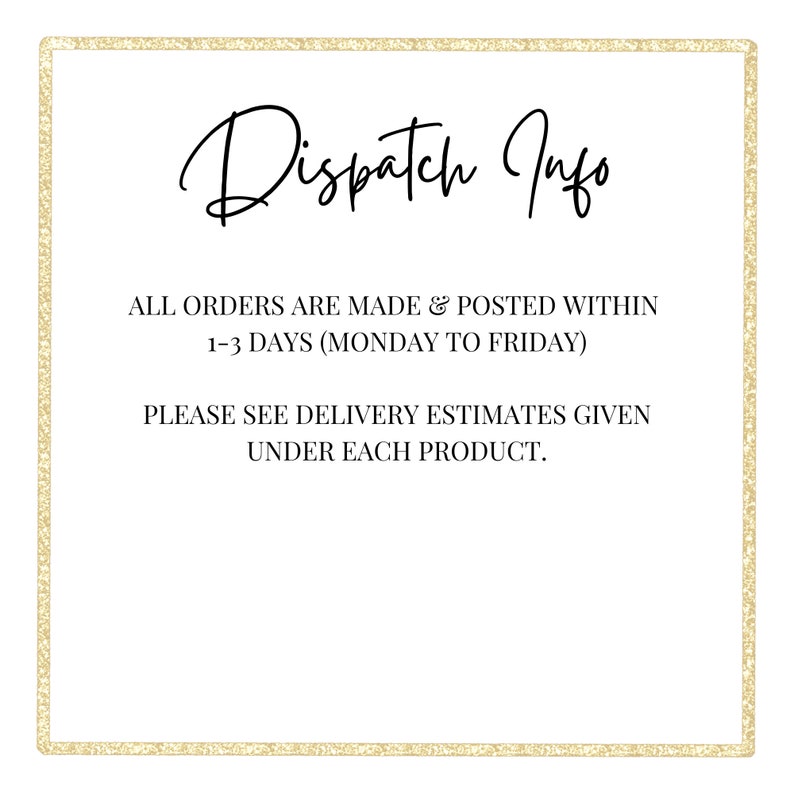 Op de afbeelding: Een vierkant bord met een gouden glitterrand en een witte achtergrond met zwarte tekst: Dispatch Info. ALL ORDERS ARE MADE & POSTED WITHIN 1-3 DAYS (MONDAY TO FRIDAY). PLEASE SEE DELIVERY ESTIMATES GIVEN UNDER EACH PRODUCT.