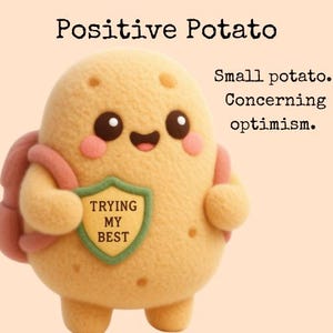 May include: A tan, textured potato figure with a smiling face, pink cheeks, and a pink backpack. It holds a light yellow shield with a green border that reads "TRYING MY BEST". Text above reads "Positive Potato" and "Small potato. Concerning optimism."