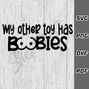 My other toy has boobies SVG - png - dxf - pdf - Cricut Cut File - SVG Files - Funny guys svg - Dirty svg - Guys Tshirt - Digital Download