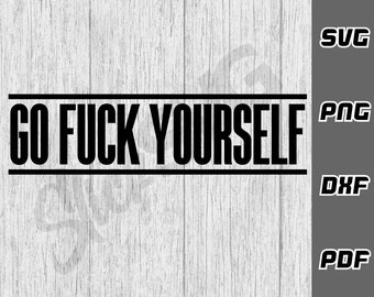 Go Fck Yourself SVG - png - dxf - pdf - Cricut Cut File - Adult svg - SVG Files  - Digital Downloads - Rude svg - F*ck - Fck - Funny svg