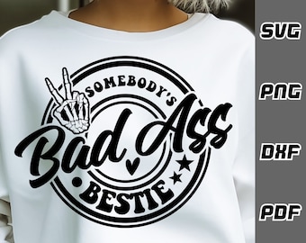 Somebody&#39;s bad ass bestie SVG - png - dxf - pdf - Cricut Cut File - SVG Files - bestie shirt svg - best friends svg - funny bestie svg