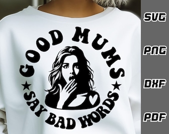 Good mums say bad words SVG - png - dxf - pdf - Cricut Cut File - SVG Files - mum svg - mum vibes svg - mum shirt svg - Digital Download
