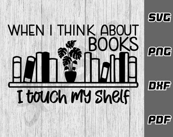 When I think about books I touch my shelf SVG - png - pdf - Cricut Cut File - Book lover svg - Reading svg - Rude Book svg Book junkie svg