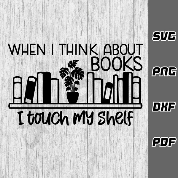 When I think about books I touch my shelf SVG - png - pdf - Cricut Cut File - Book lover svg - Reading svg - Rude Book svg Book junkie svg