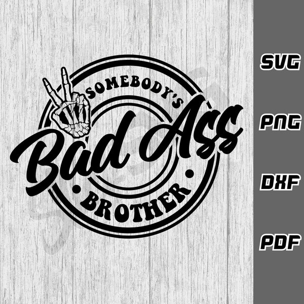 Somebody's bad ass brother SVG - png - dxf - pdf - Cricut Cut File - SVG Files - brother shirt svg - best brother svg - funny brother svg