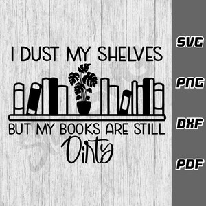 May include: Black and white graphic design with the text "I dust my shelves but my books are still dirty". The graphic features a bookshelf with books and a potted plant.