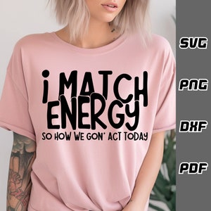 I Match Energy SVG Cut File - Shirt and Mug Design svg - Digital Downloads - Sarcastic Sassy svg designs