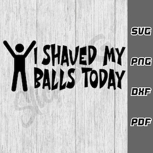 I shaved my balls today SVG - png - dxf - pdf - Cricut Cut File - SVG File - Funny guys svg - Dirty svg - Guys Tshirt svg - Digital Download