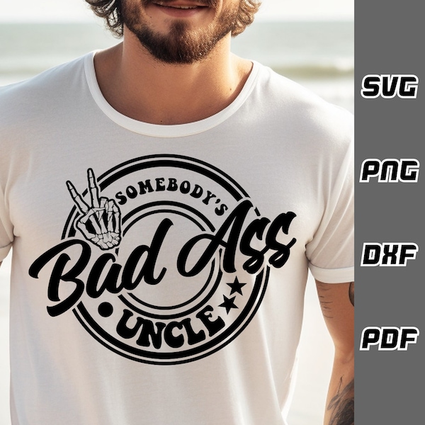 Somebody's bad ass uncle SVG - png - dxf - pdf - Cricut Cut File - SVG Files - uncle shirt svg - best auntie svg - funny uncle svg