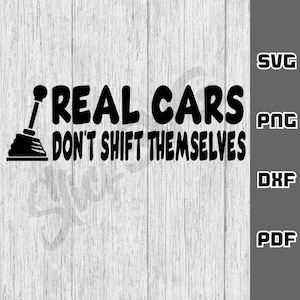 May include: Black and white graphic design with a stick shift and the text "Real Cars Don't Shift Themselves".