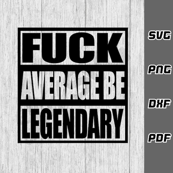 Fck average be legendary SVG - Cricut Cut Files - Adult svg - SVG for Cricut - Instant Download - Sarcastic Funny svg - motivational svg