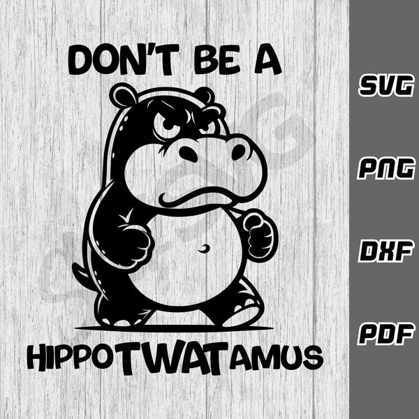 Don't be a hippotwatamus SVG - png - dxf - pdf - Cricut Cut File - SVG Files - hippo svg - svg - rude shirt svg - Digital Download
