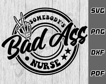 Somebody's bad ass nurse SVG - png - dxf - pdf - Cricut Cut File - SVG Files - nurse life svg - nurse Tshirt svg - Digital Download