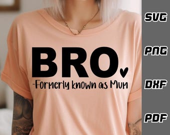 Bro formerly known as mum SVG - png - dxf - pdf - Cricut Cut File - SVG Files - mum shirt svg - mum life svg - mothers day svg - mum svg