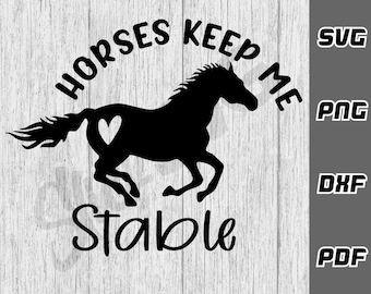 Horses keep me stable SVG - png - dxf - pdf - Cricut Cut File - cowgirl svg - horse lover svg - horse  - SVG Files - Digital Download - pony