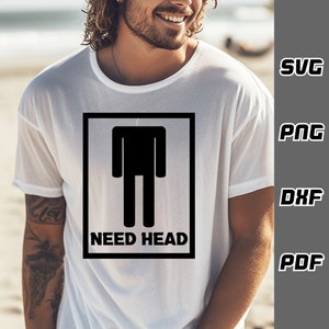 Need head SVG - png - dxf - pdf - Cricut Cut File - SVG Files - Funny guys svg - Dirty svg - Guys Tshirt svg - Digital Download