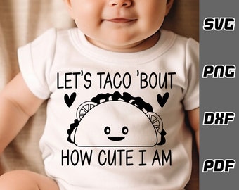 Let's taco bout how cute i am SVG - png - dxf - pdf - Cricut Cut File - Baby taco svg - Digital Download - SVG Files - Newborn svg Burrito