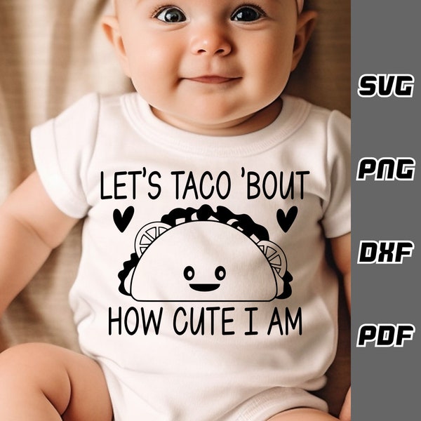 Let's taco bout how cute i am SVG - png - dxf - pdf - Cricut Cut File - Baby taco svg - Digital Download - SVG Files - Newborn svg Burrito