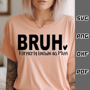 Bruh formerly known as mum SVG - png - dxf - pdf - Cricut Cut File - SVG Files - mum shirt svg - mum life svg - mothers day svg - mum svg